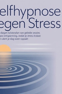 Zelfhypnose Tegen Stress: Een 28 Dagen Luisterplan Van Geleide Sessies Voor Diepe Ontspanning, Zodat Je Stress Loslaat En Fris En Alert Je Dag Weer Oppakt