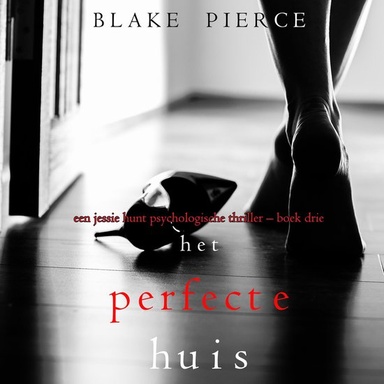 Het perfecte huis (Een Jessie Hunt Psychologische Thriller – Boek Drie)