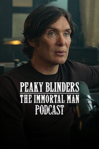 Peaky Blinders: The Immortal Man Podcast