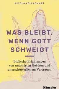 Was bleibt, wenn Gott schweigt: Biblische Erfahrungen von unerhörten Gebeten und unerschütterlichem Vertrauen