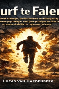 Durf te Falen: Doorbreek faalangst, perfectionisme en uitstelgedrag met bewezen psychologie, stoïcijnse principes en directe actie—en neem eindelijk de regie over je leven.