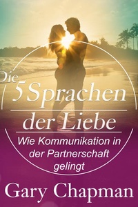 Die 5 Sprachen der Liebe. Wie Kommunikation in der Ehe gelingt: Gekürzte Lesung