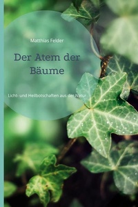 Der Atem der Bäume: Licht- und Heilbotschaften aus der Natur