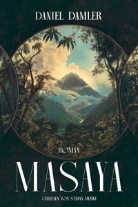 Masaya: Roman. Exotisch, farbig, packend – die Welt um 1500 und ein schillernder Abenteurer