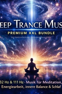 Deep Trance Soundscapes – Deep Trance Music - Entspannungsmusik Trance - Premium XXL Bundle – 432 Hz & 111 Hz: Musik für Meditation, Energiearbeit, innere Balance & Schlaf