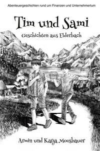 Tim und Sami - Geschichten aus Elderbach: Abenteuergeschichten rund um Finanzen und Unternehmertum