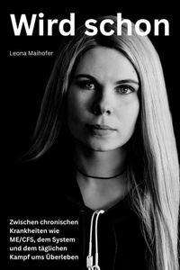 Wird schon: Zwischen chronischen Krankheiten wie ME/CFS, dem System und dem täglichen Kampf ums Überleben