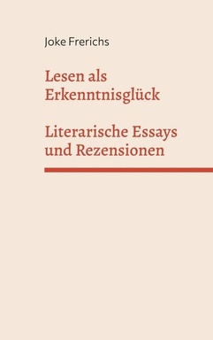 Lesen als Erkenntnisglück: Literarische Essays und Rezensionen