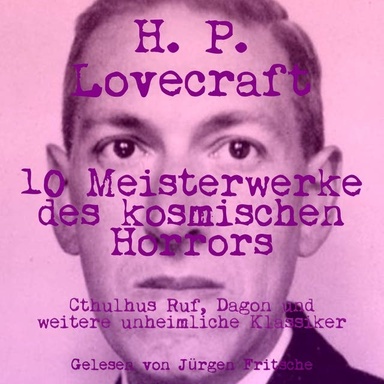 H. P. Lovecraft: 10 Meisterwerke des kosmischen Horrors: Cthulhus Ruf, Dagon & weitere unheimliche Klassiker