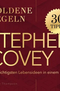 Stephen Covey – Goldene Regeln: Die wichtigsten Lebensideen in einem Buch