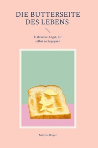 Die Butterseite des Lebens: Hab keine Angst, dir selbst zu begegnen
