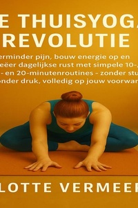 De Thuisyoga Revolutie: erminder pijn, bouw energie op en creëer dagelijkse rust met simpele 10-, 15- en 20-minuten routines — zonder studio, zonder druk, volledig op jouw voorwaarden.