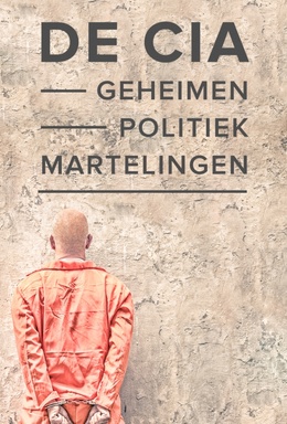 De CIA: Geheimen, Politiek en Martelingen
