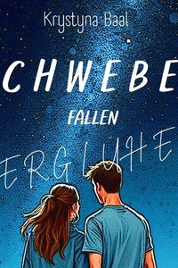 Schweben, fallen, verglühen: Eine Geschichte über Anziehung, Angst und große Träume