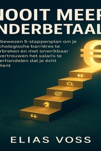 Nooit Meer Onderbetaald: Het bewezen 5-stappenplan om je psychologische barrières te doorbreken en met onwrikbaar zelfvertrouwen het salaris te onderhandelen dat je écht verdient.