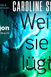 Weil sie lügt (Ungekürzte Lesung)