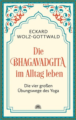 Die Bhagavadgita im Alltag leben. Die vier großen Übungswege des Yoga