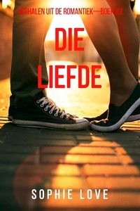 Die Liefde (Verhalen uit de Romantiek—Boek #2)