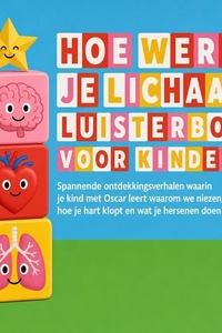 Hoe Werkt Je Lichaam? Luisterboek Voor Kinderen: Spannende Ontdekkingsverhalen Waarin Je Kind Met Oscar Leert Waarom We Niezen, Hoe Je Hart Klopt En Wat Je Hersenen Doen