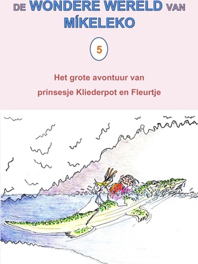 De wondere wereld van Míkeleko 5 - Het grote avontuur van prinsesje Kliederpot en Fleurtje