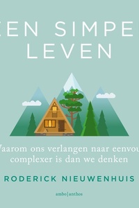 Een simpel leven: Waarom ons verlangen naar eenvoud complexer is dan we denken