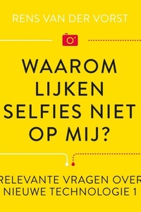 Waarom lijken selfies niet op mij?: En andere relevante vragen over social media en nieuwe technologie I