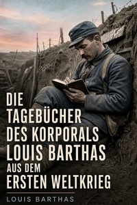 Die Tagebücher des Korporals Louis Barthas aus dem Ersten Weltkrieg: Soldatenzeugnis von der Westfront