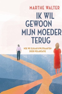 Ik wil gewoon mijn moeder terug: Hoe we elkaar kwijtraakten door polarisatie