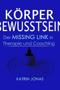 Körperbewusstsein: Der MISSING LINK in Therapie und Coaching