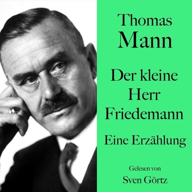 Thomas Mann: Der kleine Herr Friedemann: Eine Erzählung. Ungekürzt gelesen von Sven Görtz