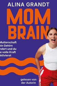 Mom Brain: Wie Mutterschaft dein Gehirn verändert und du deine volle Kraft aktivierst | Impulse für Halt und Klarheit in einer Zeit voller Umbrüche