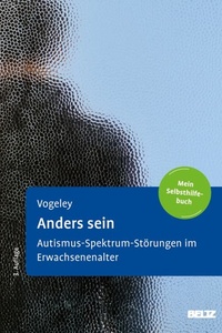 Anders sein: Die Autismus-Spektrum-Störung im Erwachsenenalter. Mein Selbsthilfebuch