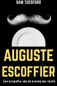 Auguste Escoffier: Een biografie van de koning der chefs