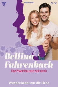 Wunder kennt nur die Liebe: Bettina Fahrenbach - Eine Powerfrau setzt sich durch 32 – Liebesroman