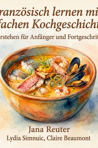 Französisch lernen mit einfachen Kochgeschichten: Hörverstehen für Anfänger und Fortgeschrittene