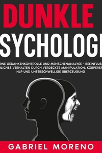 Dunkle Psychologie: Lerne Gedankenkontrolle und Menschenanalyse - Beeinflusse menschliches Verhalten durch verdeckte Manipulation, Körpersprache, NLP und unterschwellige Überzeugung.