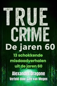 True Crime - De jaren 60: 13 schokkende misdaadverhalen uit de jaren 60