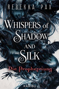Whispers of Shadow and Silk (Band 1) - Die Prophezeiung: Der High-Fantasy Auftakt über eine verbotenen Liebe im Reich der Schatten