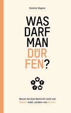 Was darf man dürfen?: Warum die Gute Nachricht nicht vom Müssen redet, sondern vom Können.
