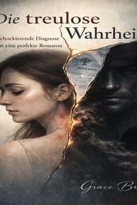 Die treulose Wahrheit: Eine schockierende Diagnose, die eine perfekte Romanze zerbricht