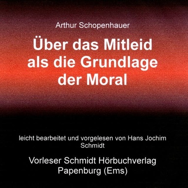 Über das Mitleid als Grundlage der Moral: — (aus "Über die Grundlage der Moral", 1840)