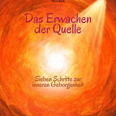 Das Erwachen der Quelle: Sieben Schritte zur inneren Geborgenheit