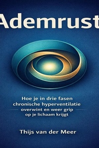 Ademrust: Hoe je in drie fasen chronische hyperventilatie overwint en weer grip op je lichaam krijgt