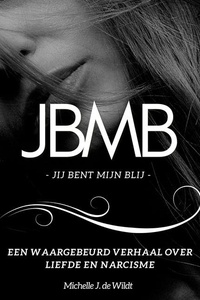 JBMB - Jij Bent Mijn Blij: Een waargebeurd verhaal over liefde en narcisme