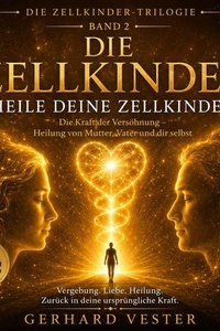 Die Zellkinder – Band 2: Heile deine Zellkinder – Die Kraft der Versöhnung von Mutter, Vater und dir selbst