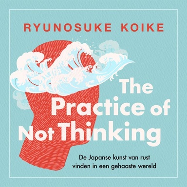 The practice of not thinking: De Japanse kunst van rust vinden in een gehaaste wereld