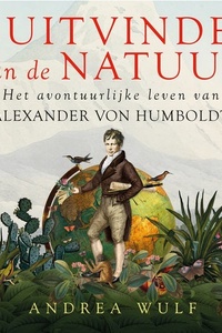 De uitvinder van de natuur: het avontuurlijke leven van Alexander von Humboldt