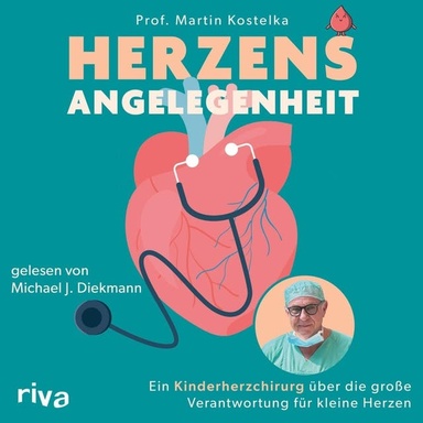 Herzensangelegenheit: Ein Kinderherzchirurg über die große Verantwortung für kleine Herzen | Spektakuläre Fallgeschichten vom »Retter der kleinen Herzen«