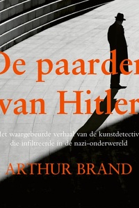 De paarden van Hitler: Het waargebeurde verhaal van de kunstdetective die infiltreerde in de nazi-onderwereld