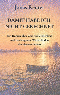 damit habe ich nicht gerechnet: Ein Roman über Zeit, Verletzlichkeit und das langsame Wiederfinden des eigenen Lebens